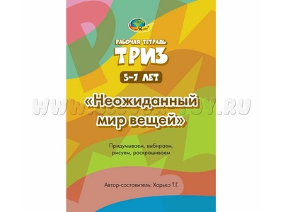 Неожиданный мир вещей. Рабочая тетрадь ТРИЗ (5-7 лет) Неожиданный мир вещей. Рабочая тетрадь ТРИЗ (5-7 лет)