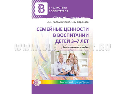 Семейные ценности в воспитании детей 3-7 лет. Методическое пособие / Коломийченко Л.В. Семейные ценности в воспитании детей 3-7 лет. Методическое пособие / Коломийченко Л.В.